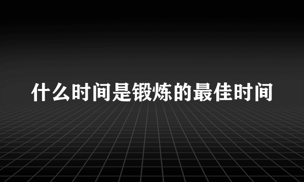 什么时间是锻炼的最佳时间