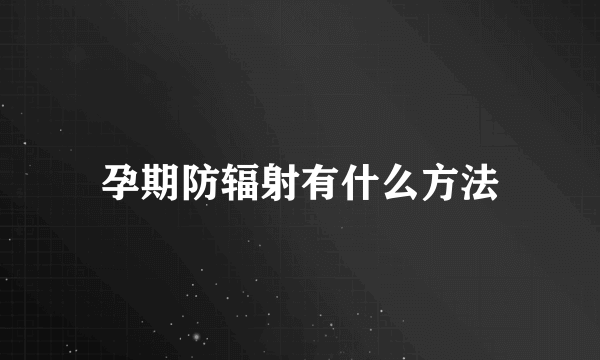 孕期防辐射有什么方法