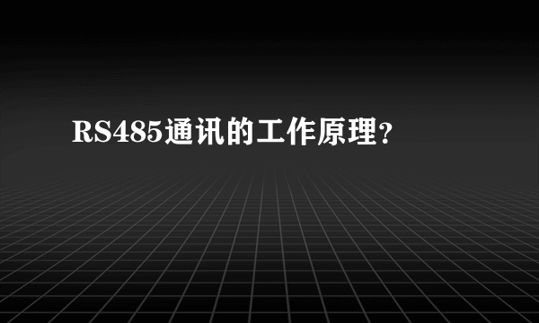 RS485通讯的工作原理？