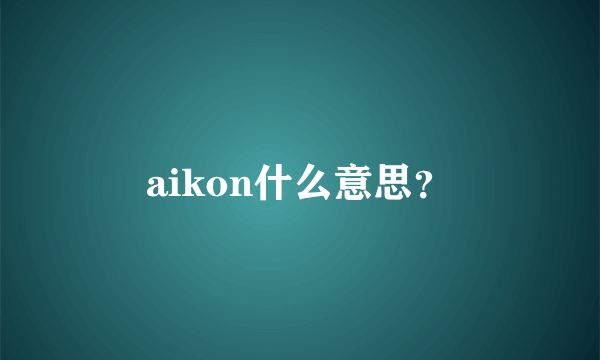 aikon什么意思？