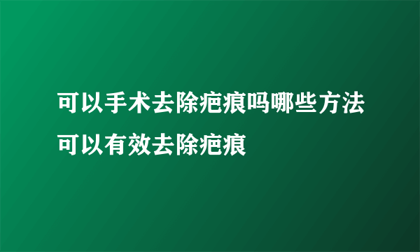 可以手术去除疤痕吗哪些方法可以有效去除疤痕