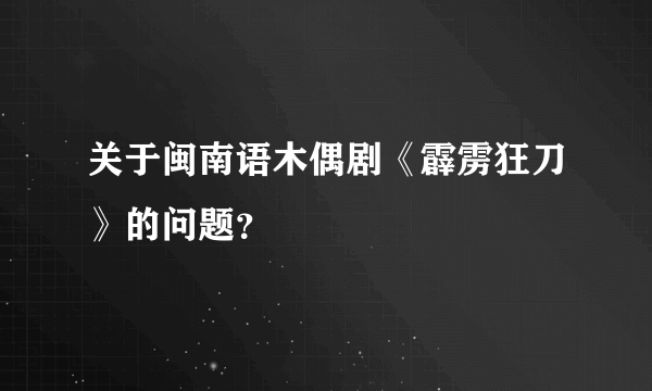 关于闽南语木偶剧《霹雳狂刀》的问题？