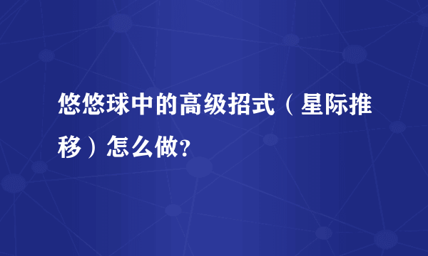 悠悠球中的高级招式（星际推移）怎么做？