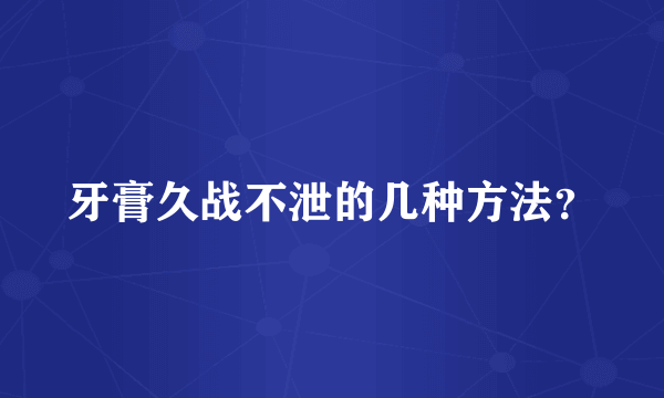 牙膏久战不泄的几种方法？