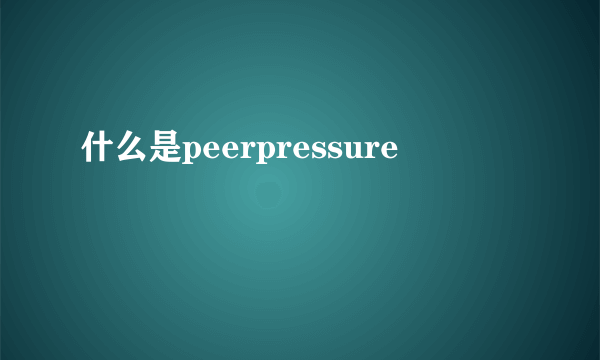 什么是peerpressure