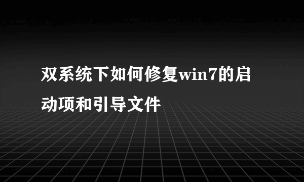 双系统下如何修复win7的启动项和引导文件