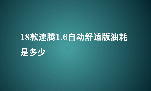 18款速腾1.6自动舒适版油耗是多少