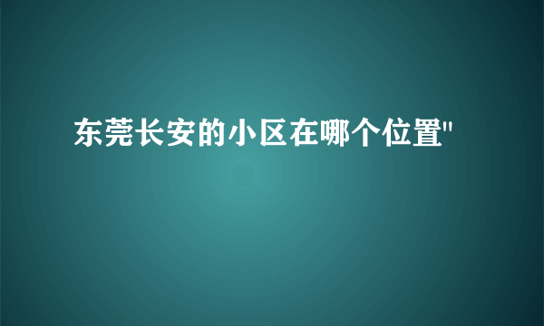 东莞长安的小区在哪个位置