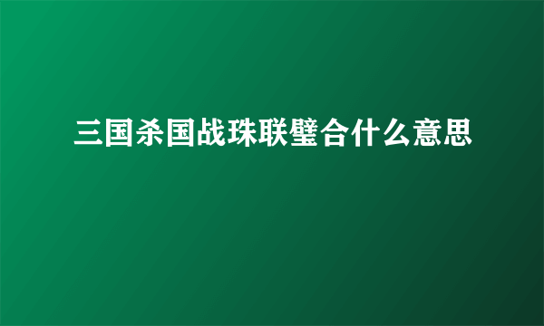 三国杀国战珠联璧合什么意思