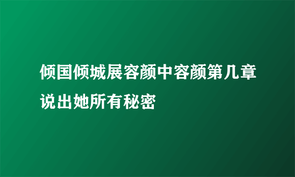 倾国倾城展容颜中容颜第几章说出她所有秘密