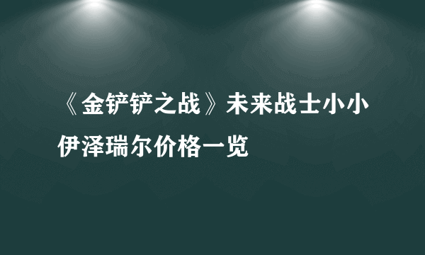 《金铲铲之战》未来战士小小伊泽瑞尔价格一览