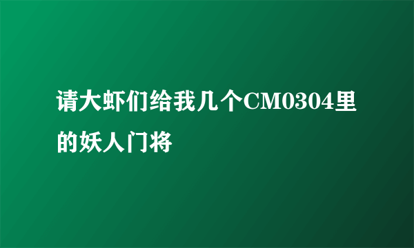 请大虾们给我几个CM0304里的妖人门将