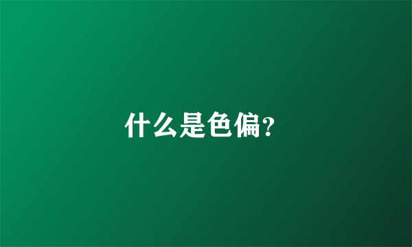 什么是色偏？