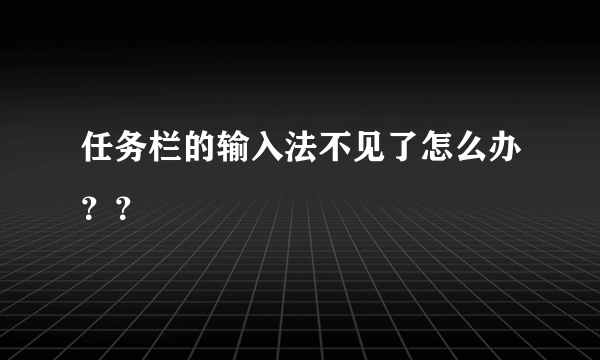 任务栏的输入法不见了怎么办？？