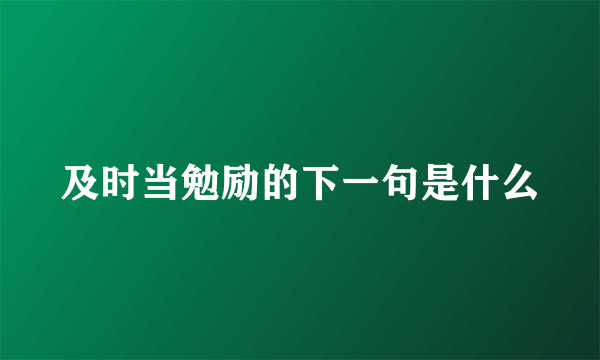 及时当勉励的下一句是什么