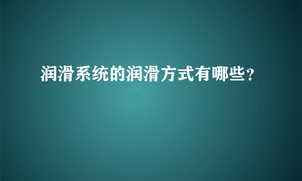 润滑系统的润滑方式有哪些？