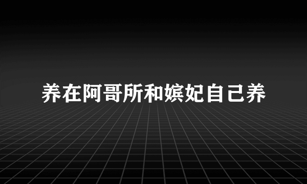 养在阿哥所和嫔妃自己养