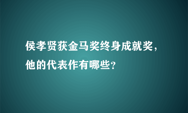 侯孝贤获金马奖终身成就奖，他的代表作有哪些？