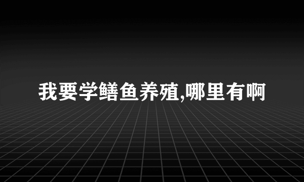 我要学鳝鱼养殖,哪里有啊