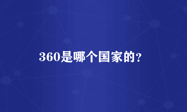 360是哪个国家的？