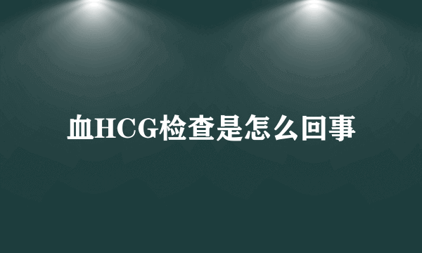 血HCG检查是怎么回事