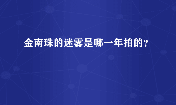 金南珠的迷雾是哪一年拍的？