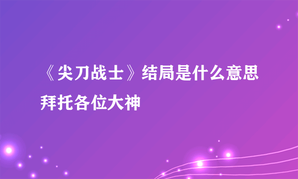 《尖刀战士》结局是什么意思拜托各位大神