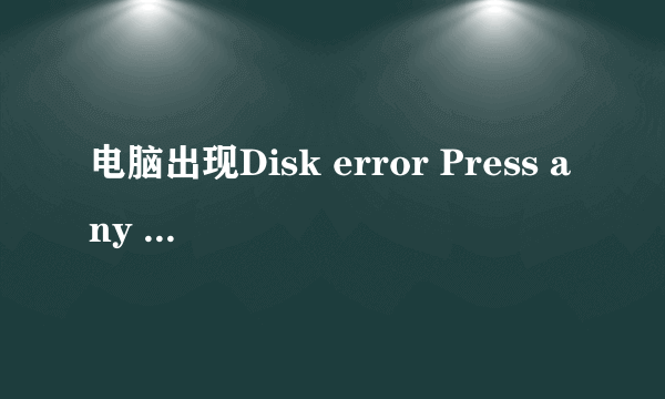 电脑出现Disk error Press any key to restart 什么意思 怎么处理