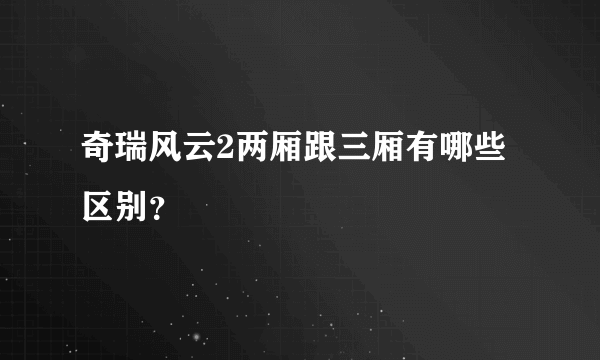 奇瑞风云2两厢跟三厢有哪些区别？