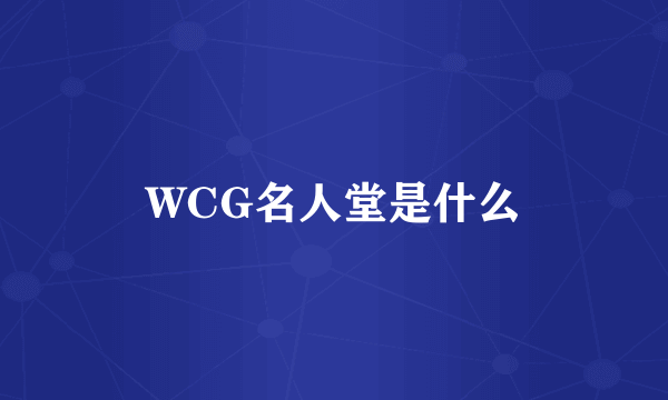 WCG名人堂是什么