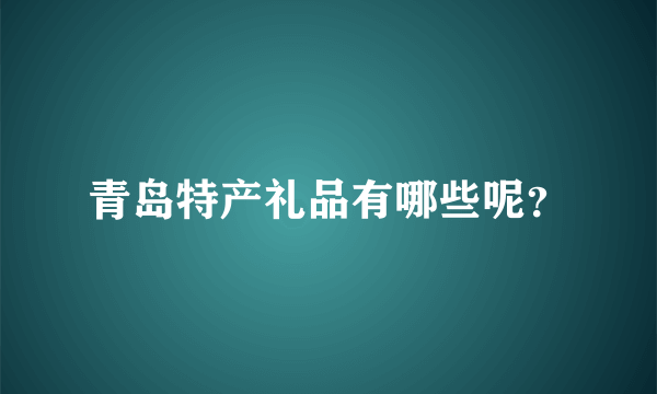 青岛特产礼品有哪些呢？