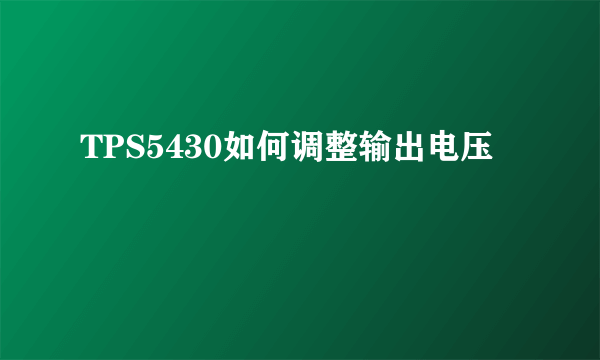 TPS5430如何调整输出电压