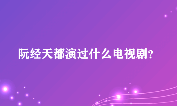 阮经天都演过什么电视剧？