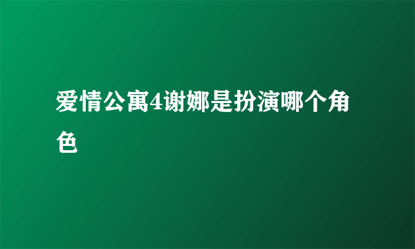 爱情公寓4谢娜是扮演哪个角色