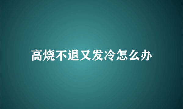 高烧不退又发冷怎么办