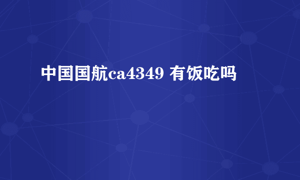 中国国航ca4349 有饭吃吗