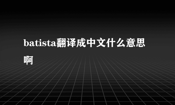 batista翻译成中文什么意思啊