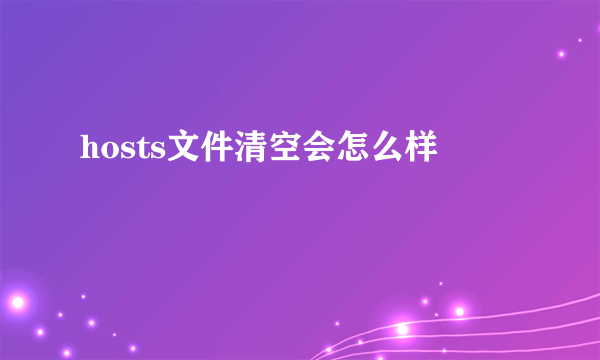 hosts文件清空会怎么样