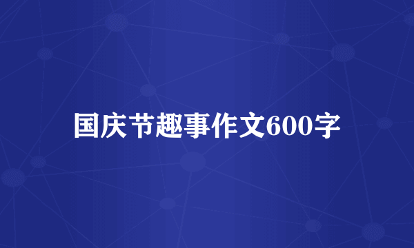 国庆节趣事作文600字