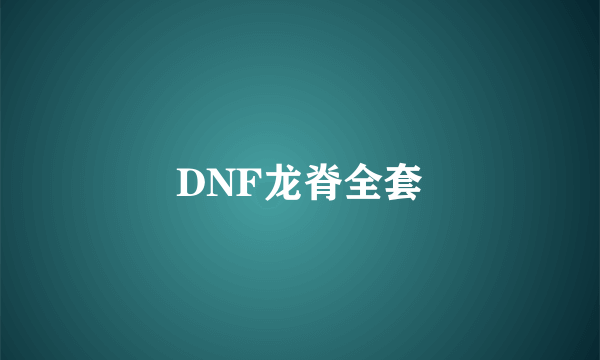 DNF龙脊全套