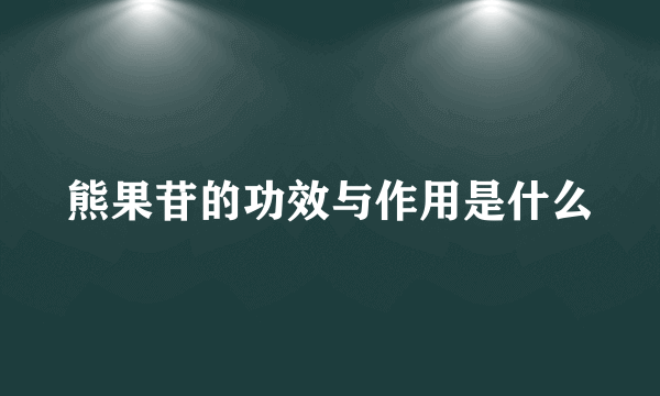 熊果苷的功效与作用是什么