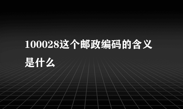 100028这个邮政编码的含义是什么