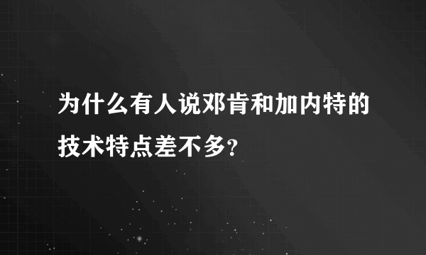 为什么有人说邓肯和加内特的技术特点差不多？