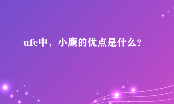 ufc中，小鹰的优点是什么？