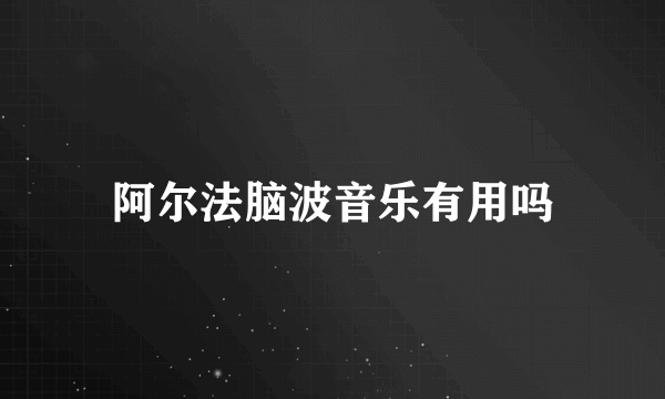 阿尔法脑波音乐有用吗