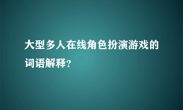 大型多人在线角色扮演游戏的词语解释？