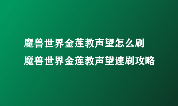 魔兽世界金莲教声望怎么刷 魔兽世界金莲教声望速刷攻略