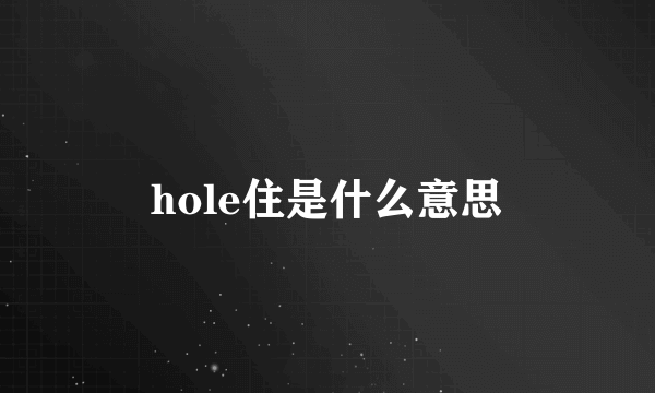 hole住是什么意思