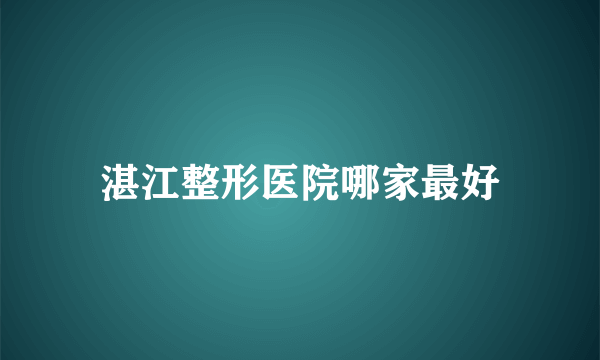 湛江整形医院哪家最好