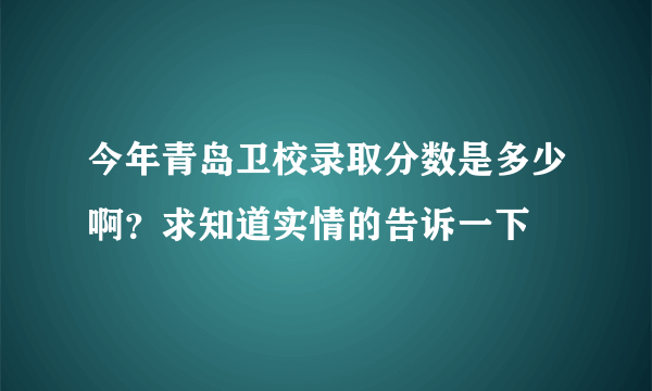 今年青岛卫校录取分数是多少啊？求知道实情的告诉一下